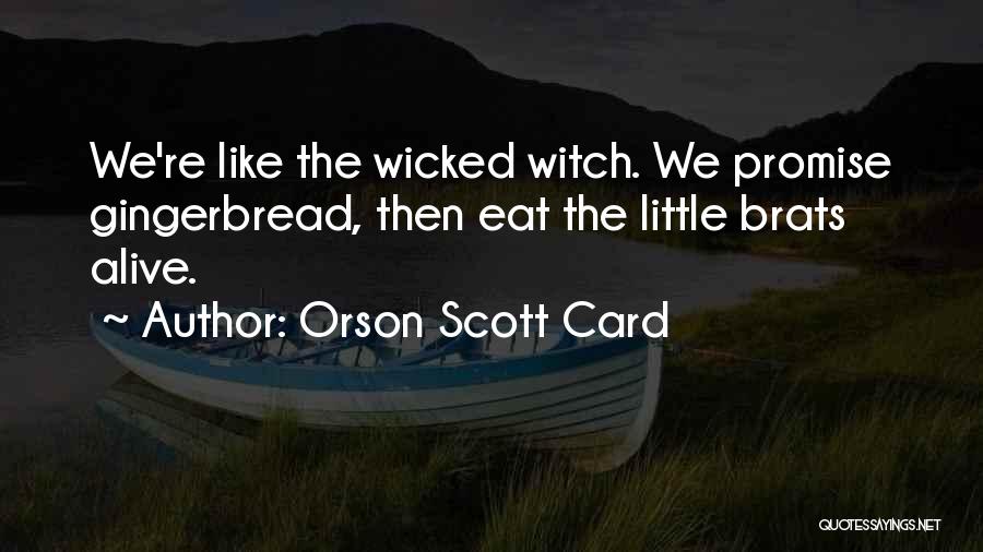 Orson Scott Card Quotes: We're Like The Wicked Witch. We Promise Gingerbread, Then Eat The Little Brats Alive.
