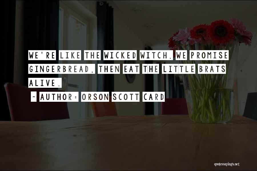 Orson Scott Card Quotes: We're Like The Wicked Witch. We Promise Gingerbread, Then Eat The Little Brats Alive.