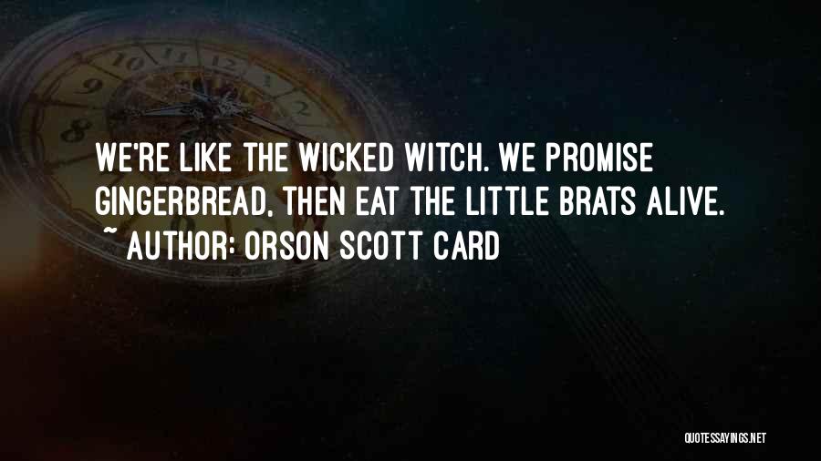 Orson Scott Card Quotes: We're Like The Wicked Witch. We Promise Gingerbread, Then Eat The Little Brats Alive.