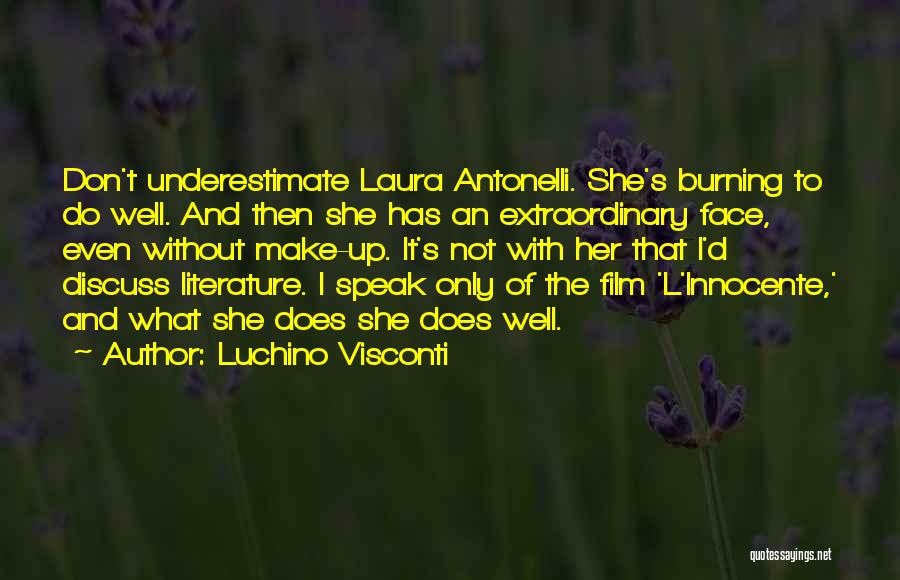 Luchino Visconti Quotes: Don't Underestimate Laura Antonelli. She's Burning To Do Well. And Then She Has An Extraordinary Face, Even Without Make-up. It's