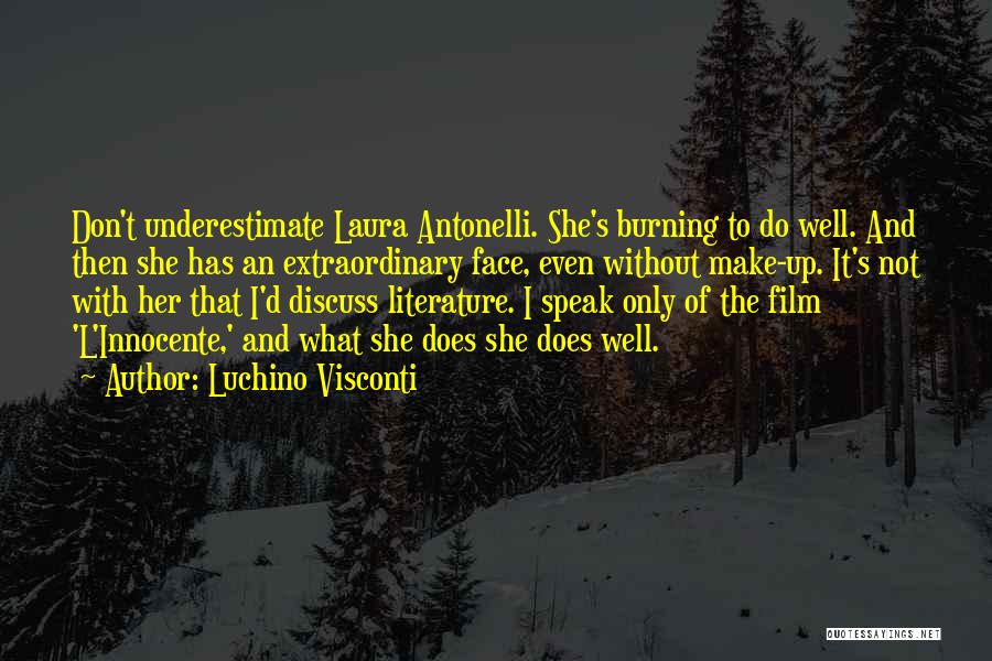 Luchino Visconti Quotes: Don't Underestimate Laura Antonelli. She's Burning To Do Well. And Then She Has An Extraordinary Face, Even Without Make-up. It's