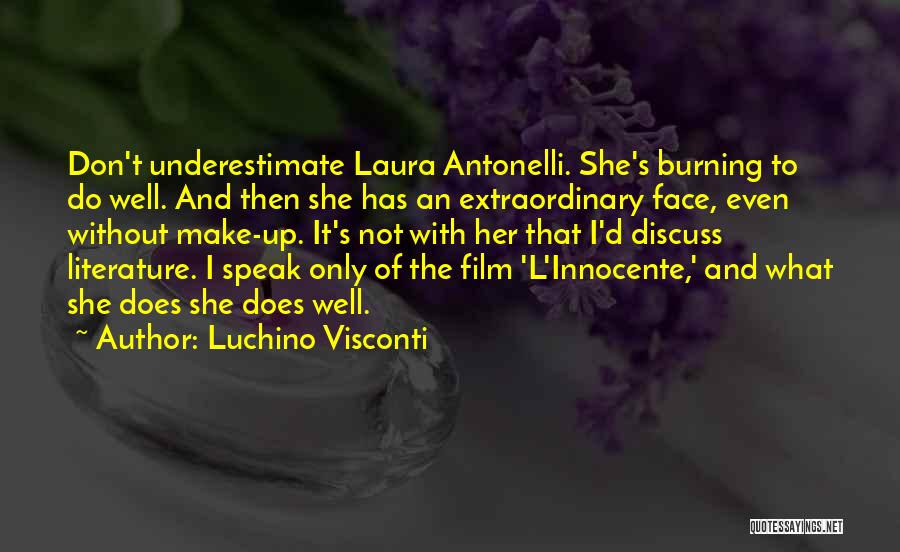 Luchino Visconti Quotes: Don't Underestimate Laura Antonelli. She's Burning To Do Well. And Then She Has An Extraordinary Face, Even Without Make-up. It's