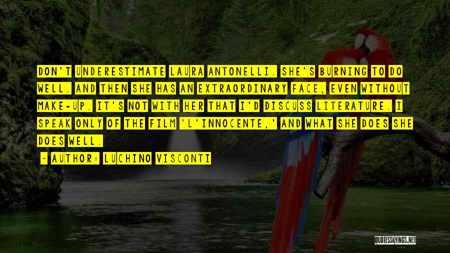 Luchino Visconti Quotes: Don't Underestimate Laura Antonelli. She's Burning To Do Well. And Then She Has An Extraordinary Face, Even Without Make-up. It's