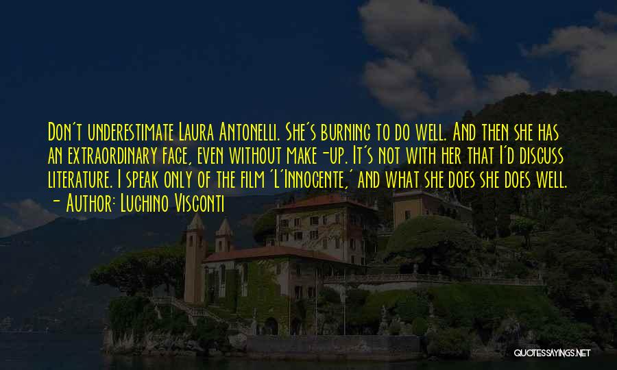 Luchino Visconti Quotes: Don't Underestimate Laura Antonelli. She's Burning To Do Well. And Then She Has An Extraordinary Face, Even Without Make-up. It's