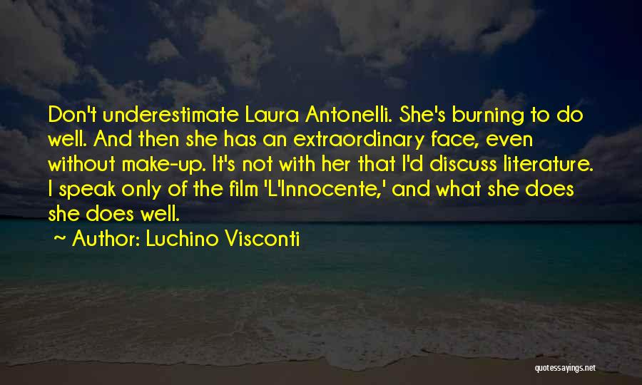 Luchino Visconti Quotes: Don't Underestimate Laura Antonelli. She's Burning To Do Well. And Then She Has An Extraordinary Face, Even Without Make-up. It's