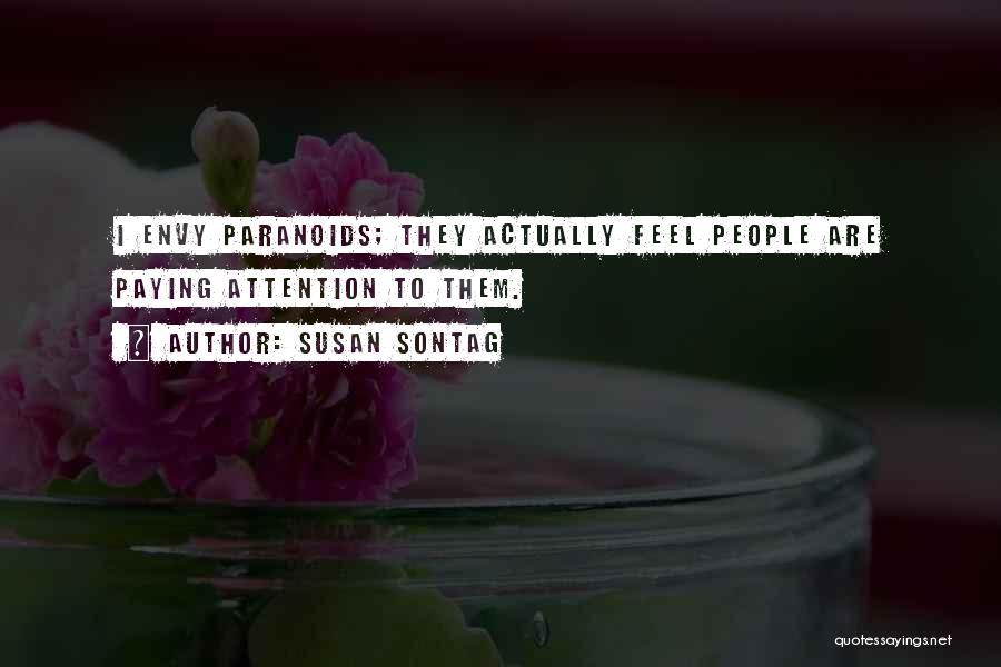 Susan Sontag Quotes: I Envy Paranoids; They Actually Feel People Are Paying Attention To Them.