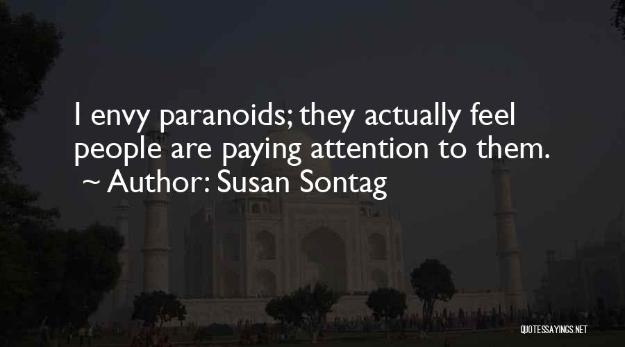 Susan Sontag Quotes: I Envy Paranoids; They Actually Feel People Are Paying Attention To Them.