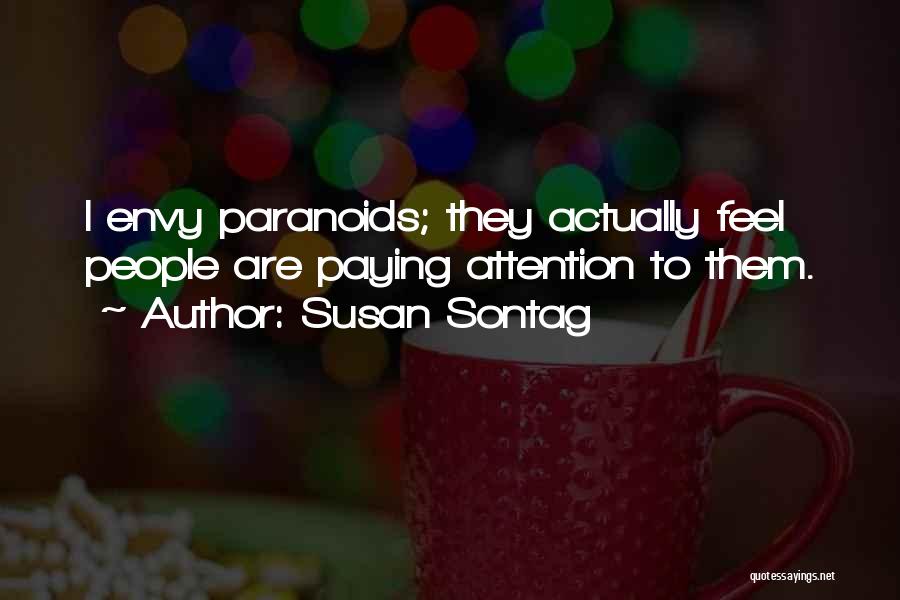 Susan Sontag Quotes: I Envy Paranoids; They Actually Feel People Are Paying Attention To Them.