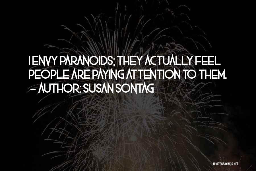 Susan Sontag Quotes: I Envy Paranoids; They Actually Feel People Are Paying Attention To Them.