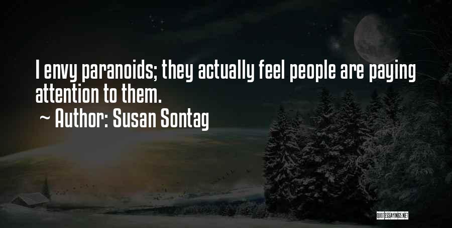 Susan Sontag Quotes: I Envy Paranoids; They Actually Feel People Are Paying Attention To Them.