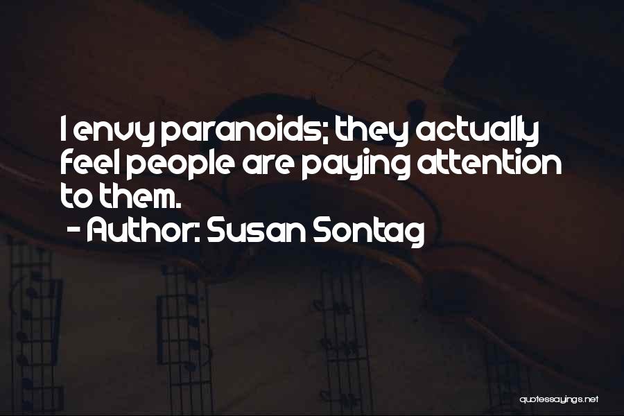Susan Sontag Quotes: I Envy Paranoids; They Actually Feel People Are Paying Attention To Them.