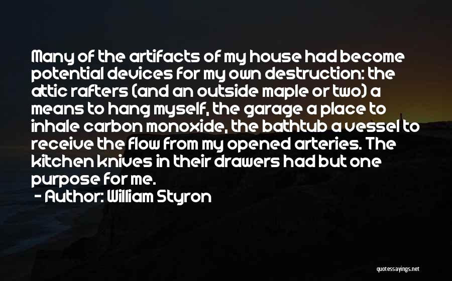 William Styron Quotes: Many Of The Artifacts Of My House Had Become Potential Devices For My Own Destruction: The Attic Rafters (and An