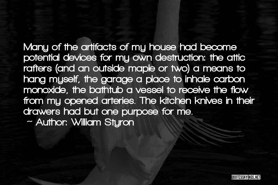 William Styron Quotes: Many Of The Artifacts Of My House Had Become Potential Devices For My Own Destruction: The Attic Rafters (and An