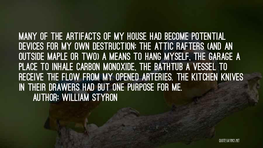 William Styron Quotes: Many Of The Artifacts Of My House Had Become Potential Devices For My Own Destruction: The Attic Rafters (and An