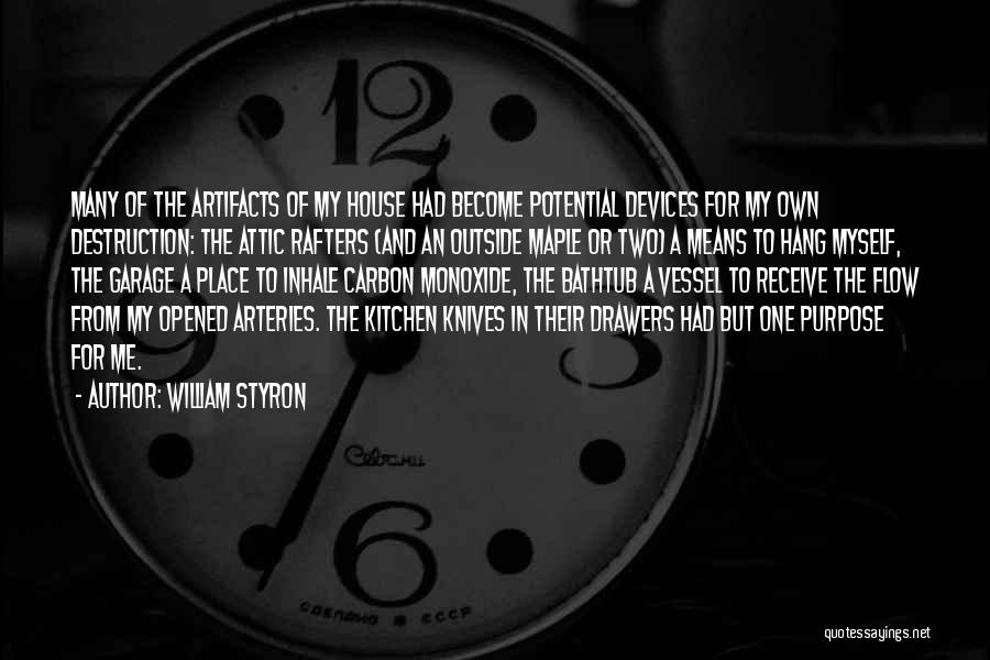 William Styron Quotes: Many Of The Artifacts Of My House Had Become Potential Devices For My Own Destruction: The Attic Rafters (and An