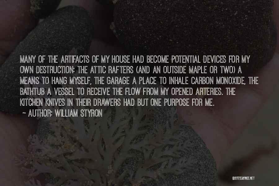 William Styron Quotes: Many Of The Artifacts Of My House Had Become Potential Devices For My Own Destruction: The Attic Rafters (and An