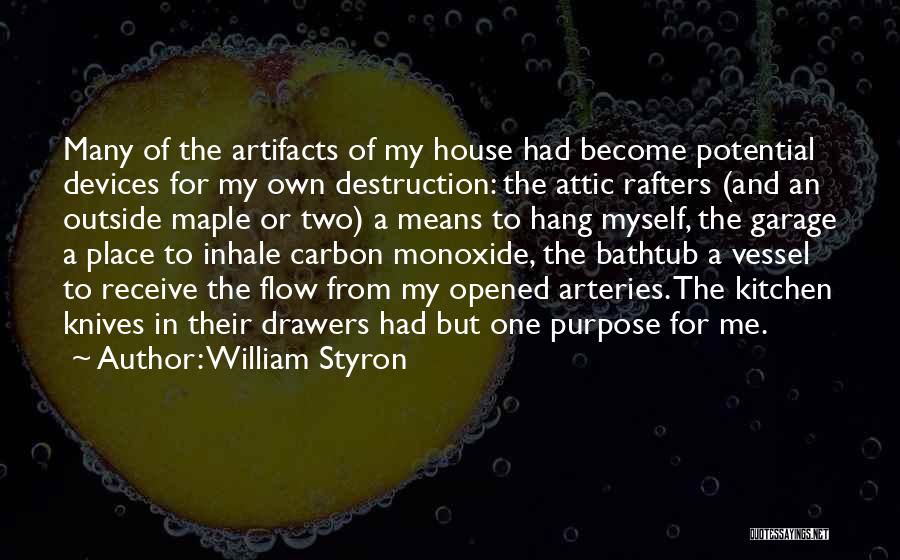 William Styron Quotes: Many Of The Artifacts Of My House Had Become Potential Devices For My Own Destruction: The Attic Rafters (and An