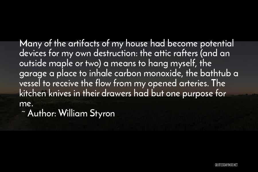 William Styron Quotes: Many Of The Artifacts Of My House Had Become Potential Devices For My Own Destruction: The Attic Rafters (and An