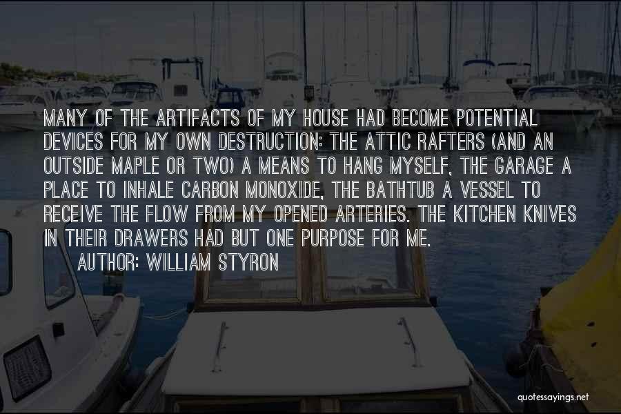 William Styron Quotes: Many Of The Artifacts Of My House Had Become Potential Devices For My Own Destruction: The Attic Rafters (and An