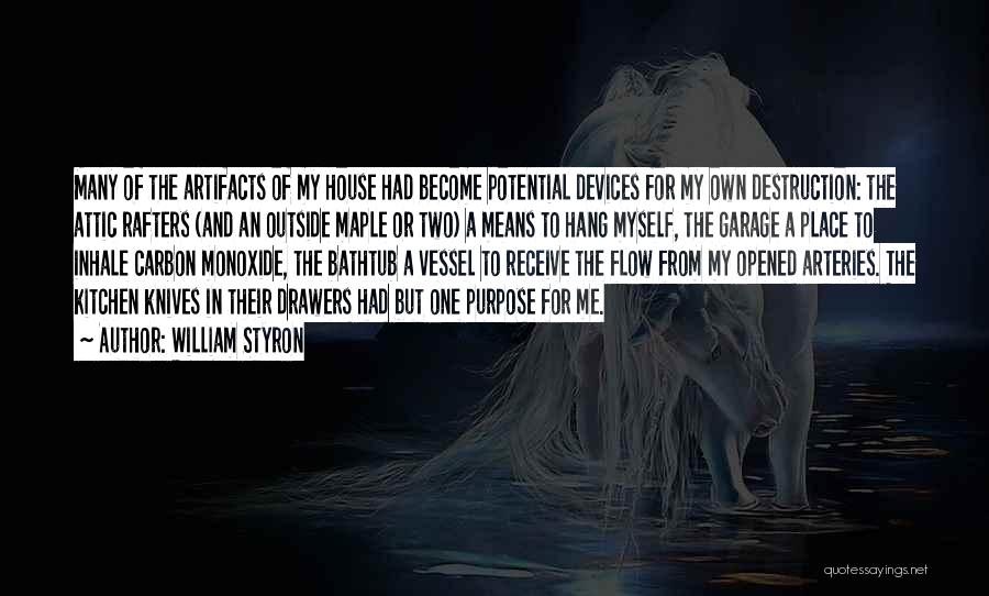 William Styron Quotes: Many Of The Artifacts Of My House Had Become Potential Devices For My Own Destruction: The Attic Rafters (and An