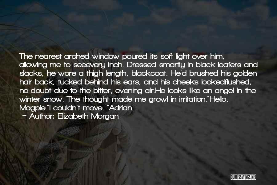 Elizabeth Morgan Quotes: The Nearest Arched Window Poured Its Soft Light Over Him, Allowing Me To Seeevery Inch. Dressed Smartly In Black Loafers