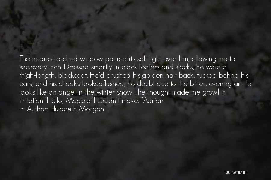 Elizabeth Morgan Quotes: The Nearest Arched Window Poured Its Soft Light Over Him, Allowing Me To Seeevery Inch. Dressed Smartly In Black Loafers