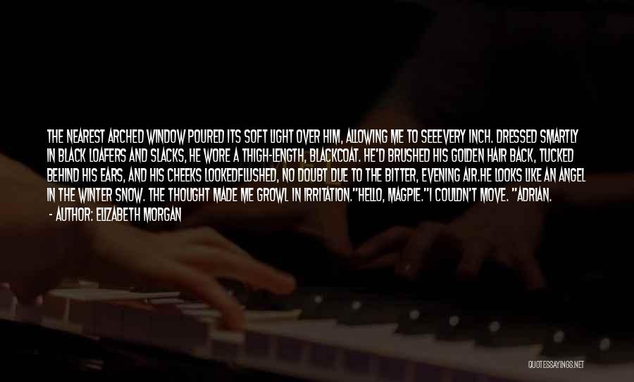 Elizabeth Morgan Quotes: The Nearest Arched Window Poured Its Soft Light Over Him, Allowing Me To Seeevery Inch. Dressed Smartly In Black Loafers