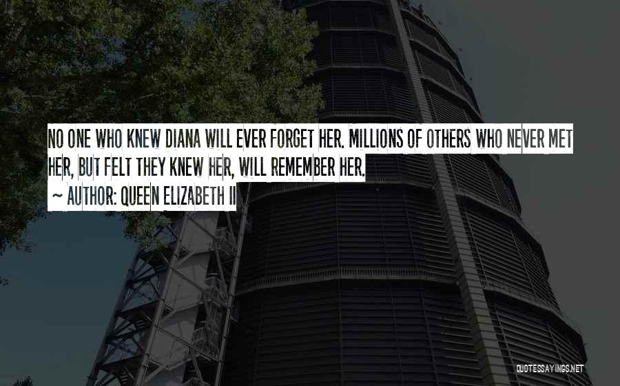 Queen Elizabeth II Quotes: No One Who Knew Diana Will Ever Forget Her. Millions Of Others Who Never Met Her, But Felt They Knew