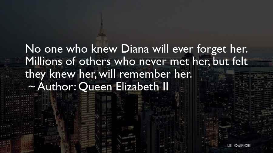 Queen Elizabeth II Quotes: No One Who Knew Diana Will Ever Forget Her. Millions Of Others Who Never Met Her, But Felt They Knew