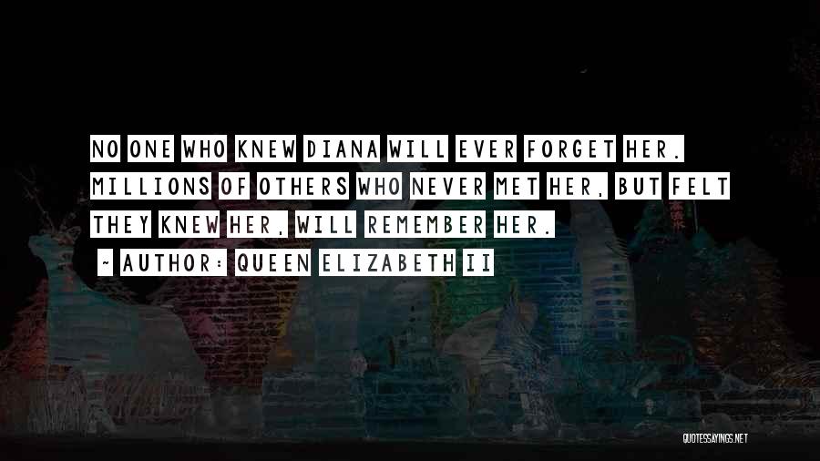 Queen Elizabeth II Quotes: No One Who Knew Diana Will Ever Forget Her. Millions Of Others Who Never Met Her, But Felt They Knew