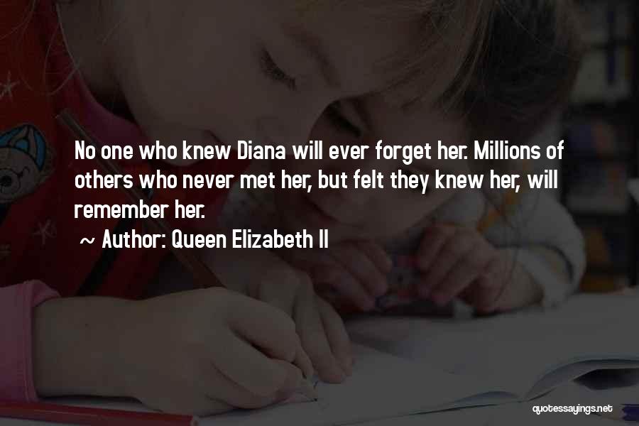 Queen Elizabeth II Quotes: No One Who Knew Diana Will Ever Forget Her. Millions Of Others Who Never Met Her, But Felt They Knew