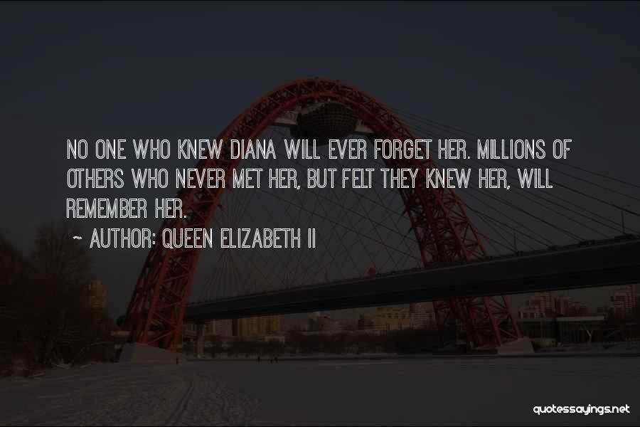 Queen Elizabeth II Quotes: No One Who Knew Diana Will Ever Forget Her. Millions Of Others Who Never Met Her, But Felt They Knew