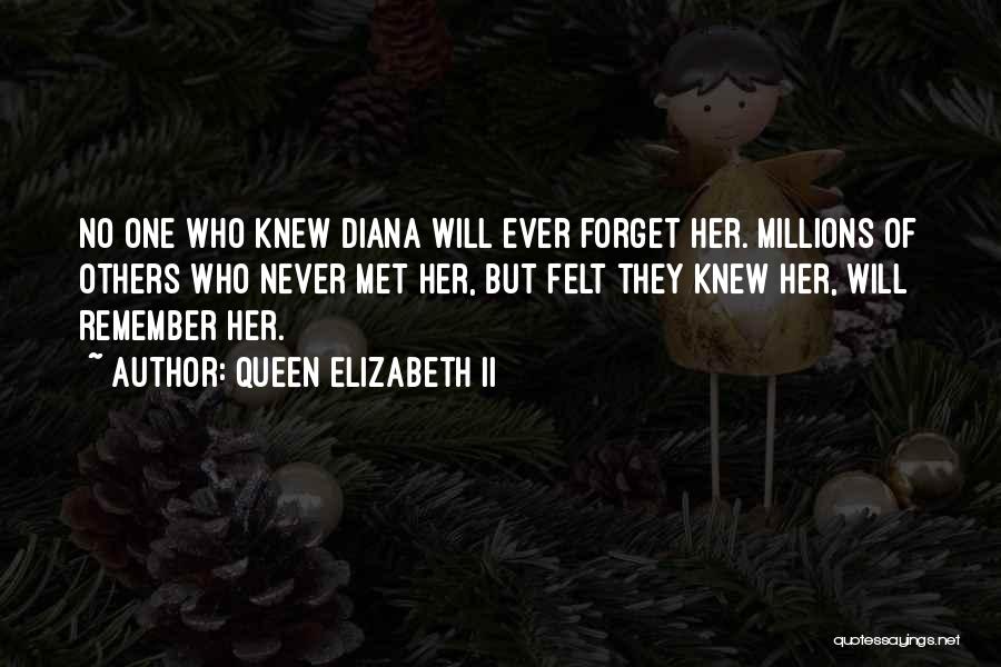 Queen Elizabeth II Quotes: No One Who Knew Diana Will Ever Forget Her. Millions Of Others Who Never Met Her, But Felt They Knew