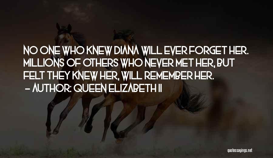 Queen Elizabeth II Quotes: No One Who Knew Diana Will Ever Forget Her. Millions Of Others Who Never Met Her, But Felt They Knew