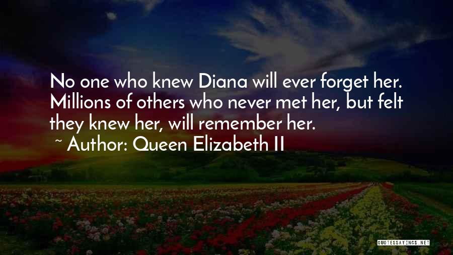 Queen Elizabeth II Quotes: No One Who Knew Diana Will Ever Forget Her. Millions Of Others Who Never Met Her, But Felt They Knew