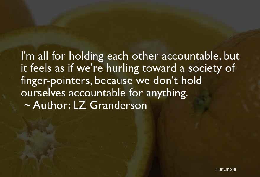 LZ Granderson Quotes: I'm All For Holding Each Other Accountable, But It Feels As If We're Hurling Toward A Society Of Finger-pointers, Because