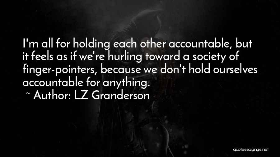 LZ Granderson Quotes: I'm All For Holding Each Other Accountable, But It Feels As If We're Hurling Toward A Society Of Finger-pointers, Because