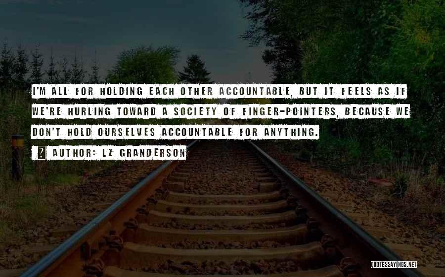 LZ Granderson Quotes: I'm All For Holding Each Other Accountable, But It Feels As If We're Hurling Toward A Society Of Finger-pointers, Because