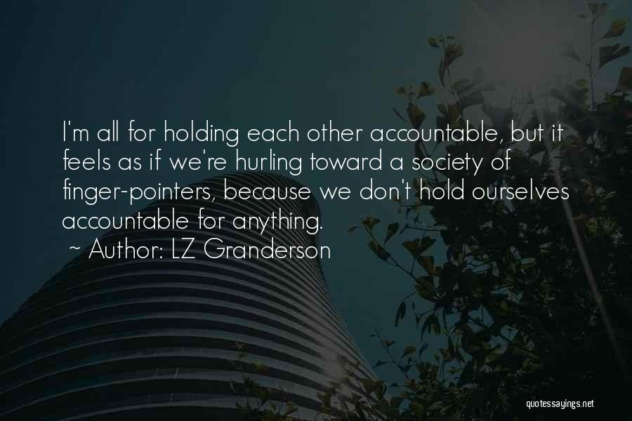 LZ Granderson Quotes: I'm All For Holding Each Other Accountable, But It Feels As If We're Hurling Toward A Society Of Finger-pointers, Because