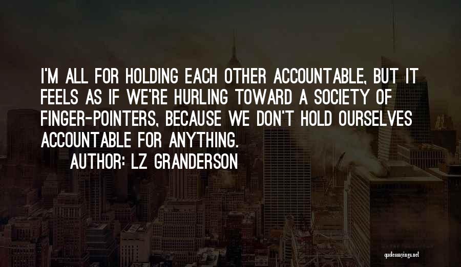 LZ Granderson Quotes: I'm All For Holding Each Other Accountable, But It Feels As If We're Hurling Toward A Society Of Finger-pointers, Because