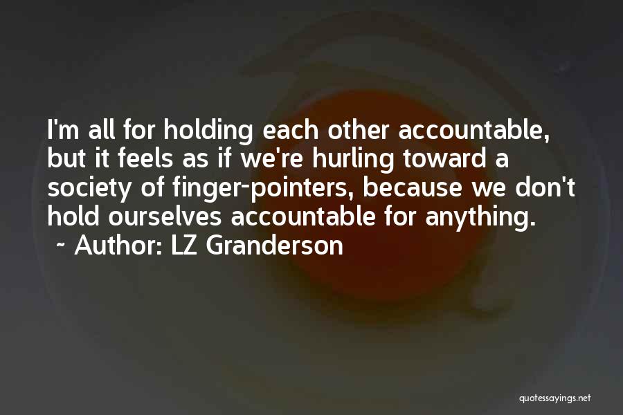 LZ Granderson Quotes: I'm All For Holding Each Other Accountable, But It Feels As If We're Hurling Toward A Society Of Finger-pointers, Because