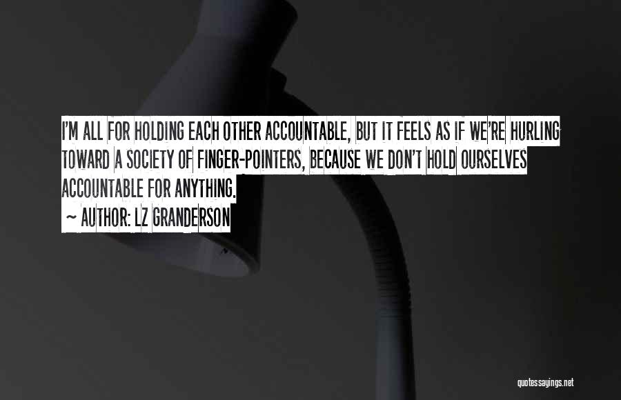 LZ Granderson Quotes: I'm All For Holding Each Other Accountable, But It Feels As If We're Hurling Toward A Society Of Finger-pointers, Because