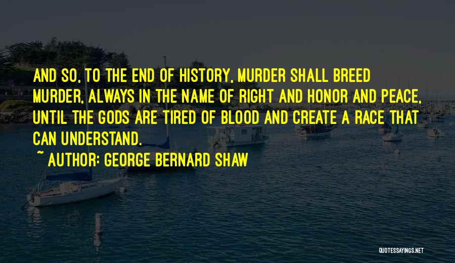 George Bernard Shaw Quotes: And So, To The End Of History, Murder Shall Breed Murder, Always In The Name Of Right And Honor And