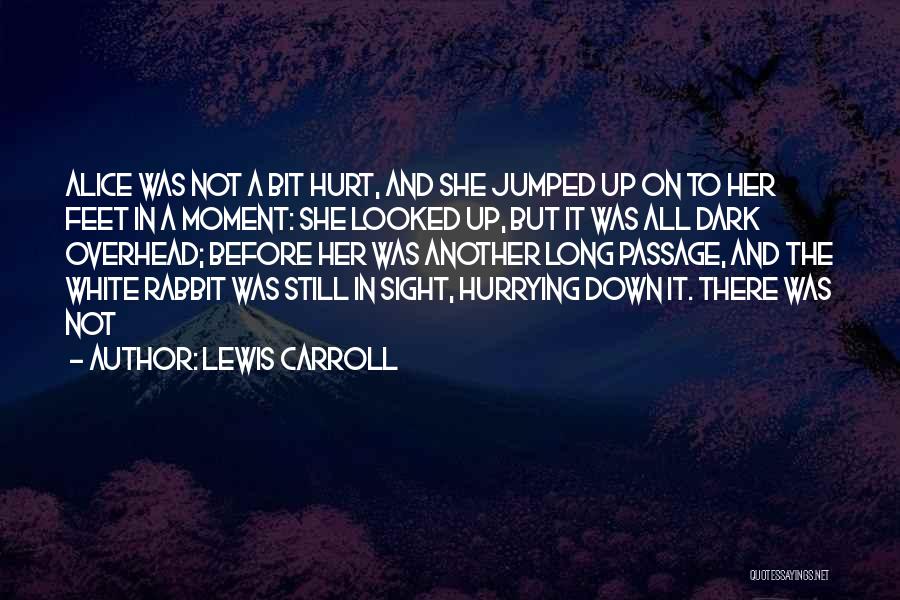 Lewis Carroll Quotes: Alice Was Not A Bit Hurt, And She Jumped Up On To Her Feet In A Moment: She Looked Up,