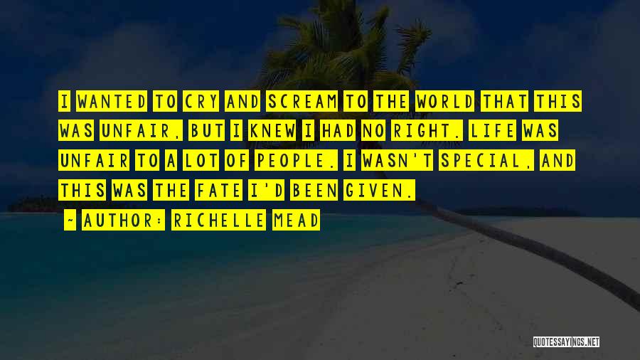 Richelle Mead Quotes: I Wanted To Cry And Scream To The World That This Was Unfair, But I Knew I Had No Right.