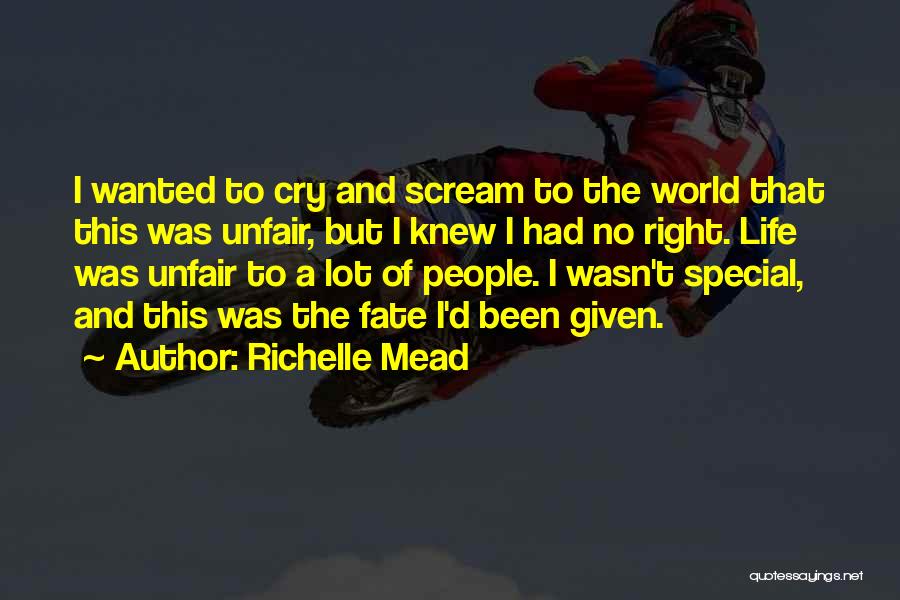 Richelle Mead Quotes: I Wanted To Cry And Scream To The World That This Was Unfair, But I Knew I Had No Right.