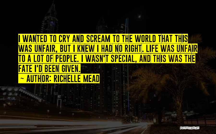 Richelle Mead Quotes: I Wanted To Cry And Scream To The World That This Was Unfair, But I Knew I Had No Right.