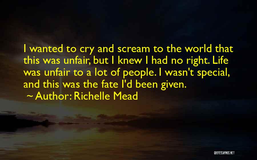 Richelle Mead Quotes: I Wanted To Cry And Scream To The World That This Was Unfair, But I Knew I Had No Right.