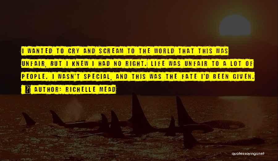 Richelle Mead Quotes: I Wanted To Cry And Scream To The World That This Was Unfair, But I Knew I Had No Right.