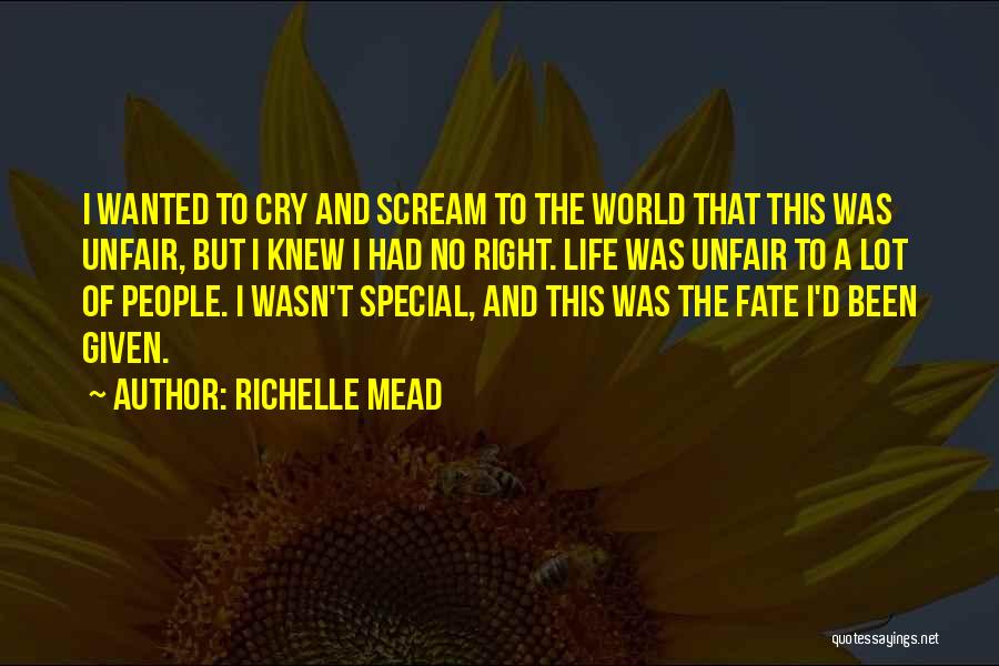 Richelle Mead Quotes: I Wanted To Cry And Scream To The World That This Was Unfair, But I Knew I Had No Right.